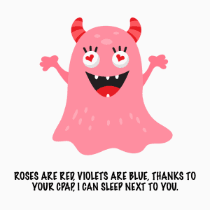 Roses are red, violets are blue, thanks to your CPAP, I'll have a lifetime with you